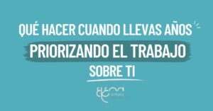 Adicción al trabajo qué hacer cuando llevas años priorizando el trabajo sobre ti