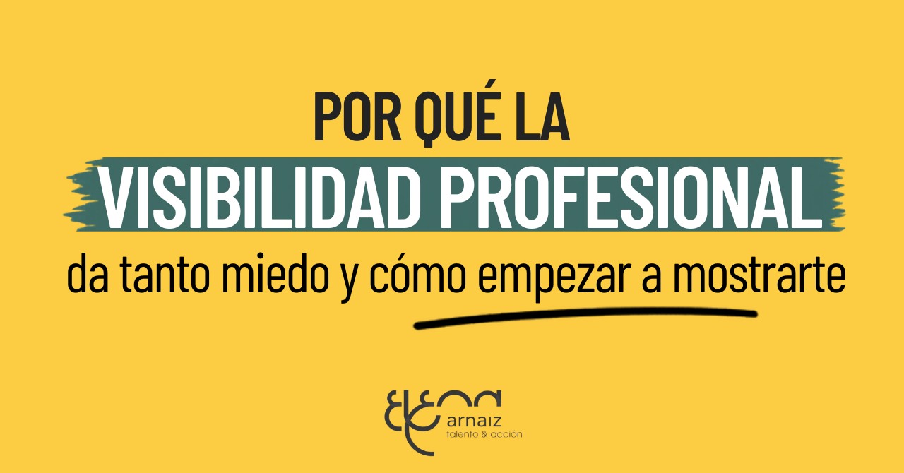 Por qué la visibilidad profesional da tanto miedo y cómo empezar a mostrar tu valor