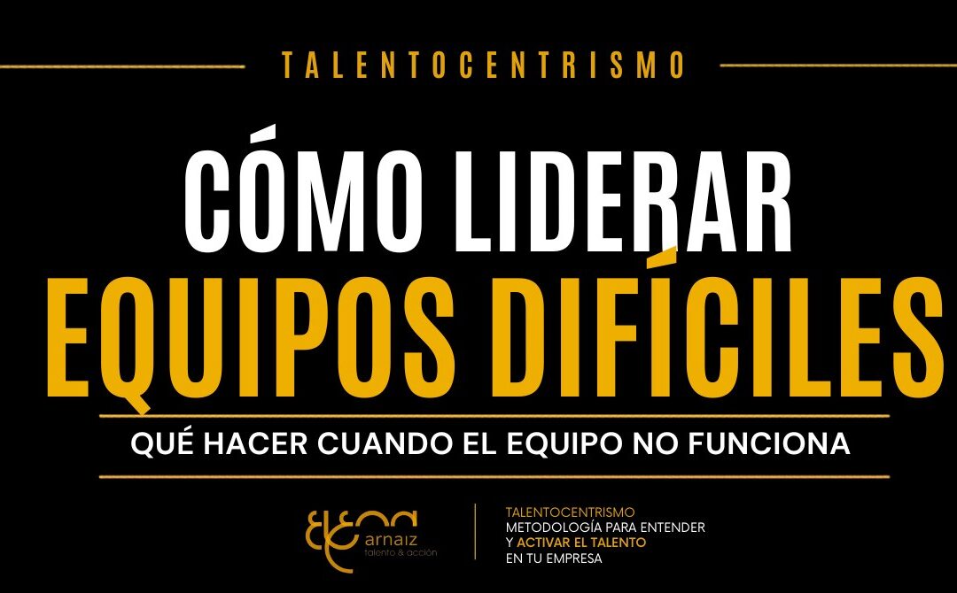 Cómo liderar equipos difíciles y qué hacer cuando el equipo no funciona como debería
