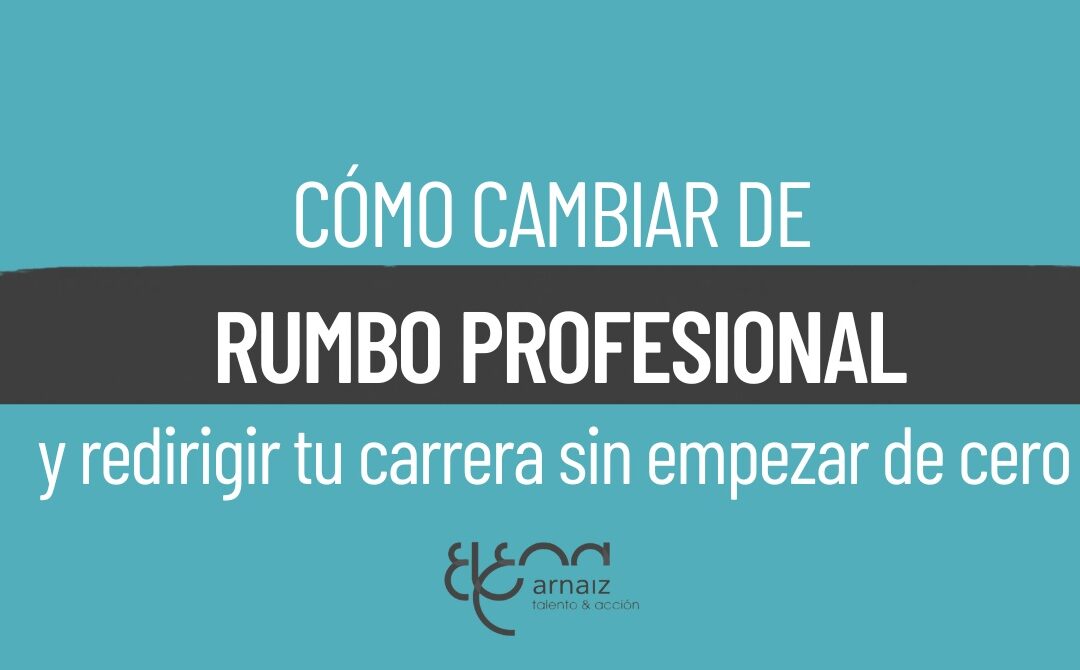 Cómo cambiar de rumbo profesional sin perder lo que ya has construido