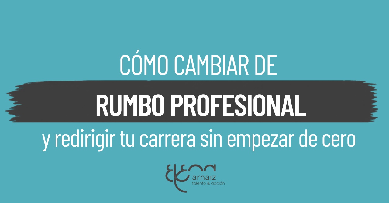 Cómo cambiar de rumbo profesional sin perder lo que ya has construido