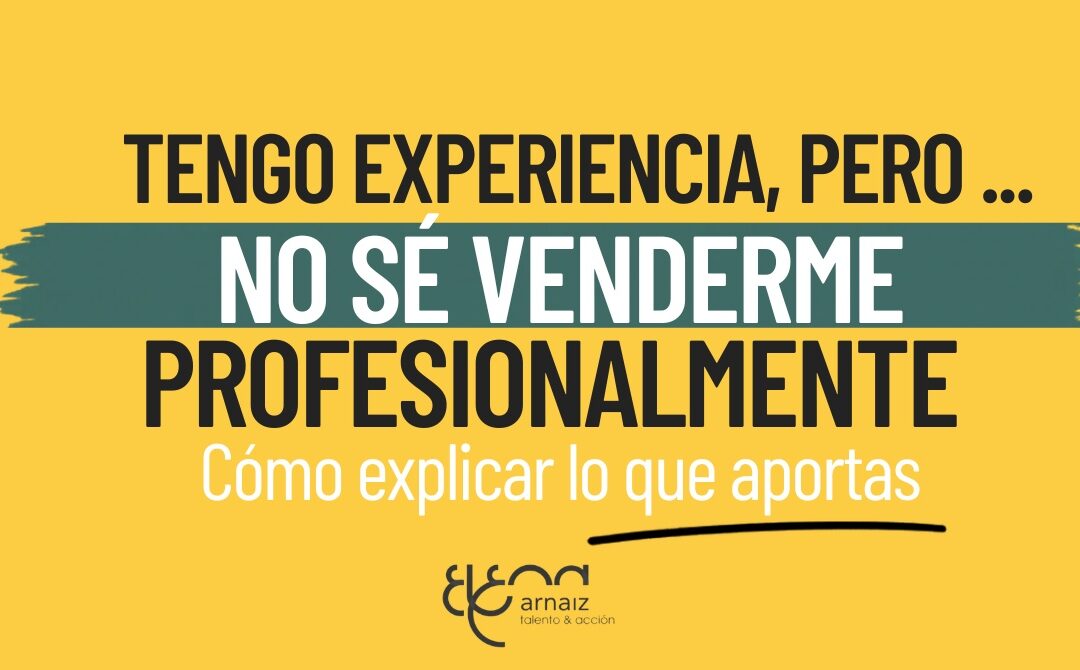 Tengo experiencia, pero no sé venderme: cómo explicar lo que aporto