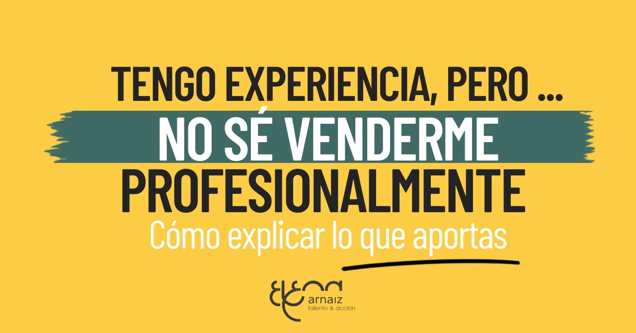 Tengo experiencia, pero no sé venderme: cómo explicar lo que aporto